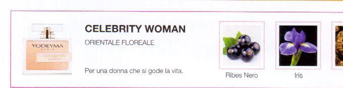 Descrizione —
Le note dolci del ribes nero e il fondo orientale del patchouli avvolgono il cuore floreale di questo raggiante profumo.
Note Olfattive —
Orientale, Floreale
Celebrity Woman è una fragranza vitale e allegra.
Perfetto per una donna che si gode la vita.
Note di Testa sono le prime del profumo a essere apprezzate.
Note di Cuore, rappresentano l'anima del profumo.
Note di Fondo, danno profondità al profumo.

Nota di Testa

Ribes nero

Nota di Cuore

Iris

Nota di Fondo

Patchouli
