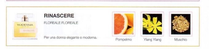 Descrizione —

La freschezza del pompelmo in combinazione con la delicatezza dell' ylang-ylang e l'intesitá del Muschio rendono questo profumo un'esperienza olfattiva unica.
Note Olfattive —

Floreale - Floreale
Rinascere è un profumo perfetto per una donna elegante e moderna.
Note di testa, sono le prime che si percepiscono nel profumo.
Note di cuore, sono l'anima del profumo.
Note di fondo, sono quelle che conferiscono profonditá al profumo.

Nota di Testa

Pompelmo

Nota di Cuore

Ylan Ylang

Nota di Fondo

Muschio
